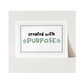 "Created with Purpose" Art Print