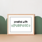 "Created with Purpose" Art Print